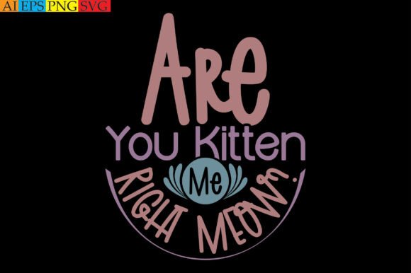 Integrating Are You Kitten Me Right Meow Graphics into T-Shirt Designs